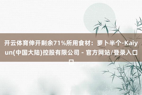 开云体育伸开剩余71%所用食材:萝卜半个-Kaiyun(中国大陆)控股有限公司 - 官方网站/登录入口