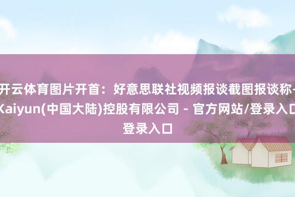 开云体育图片开首:好意思联社视频报谈截图 报谈称-Kaiyun(中国大陆)控股有限公司 - 官方网站/登录入口