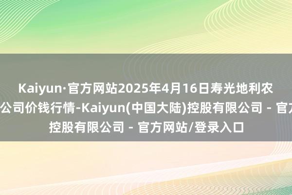 Kaiyun·官方网站2025年4月16日寿光地利农家具物流园有限公司价钱行情-Kaiyun(中国大陆)控股有限公司 - 官方网站/登录入口